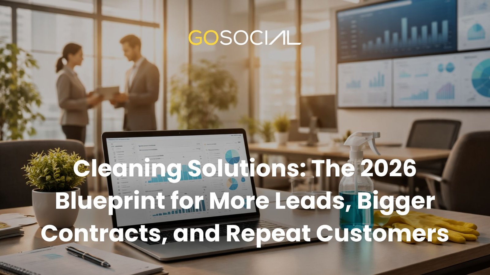 Cleaning Solutions: The 2026 Blueprint for More Leads, Bigger Contracts, and Repeat Customers